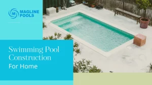 Read more about the article Swimming Pool Construction for Homes: A Complete Guide