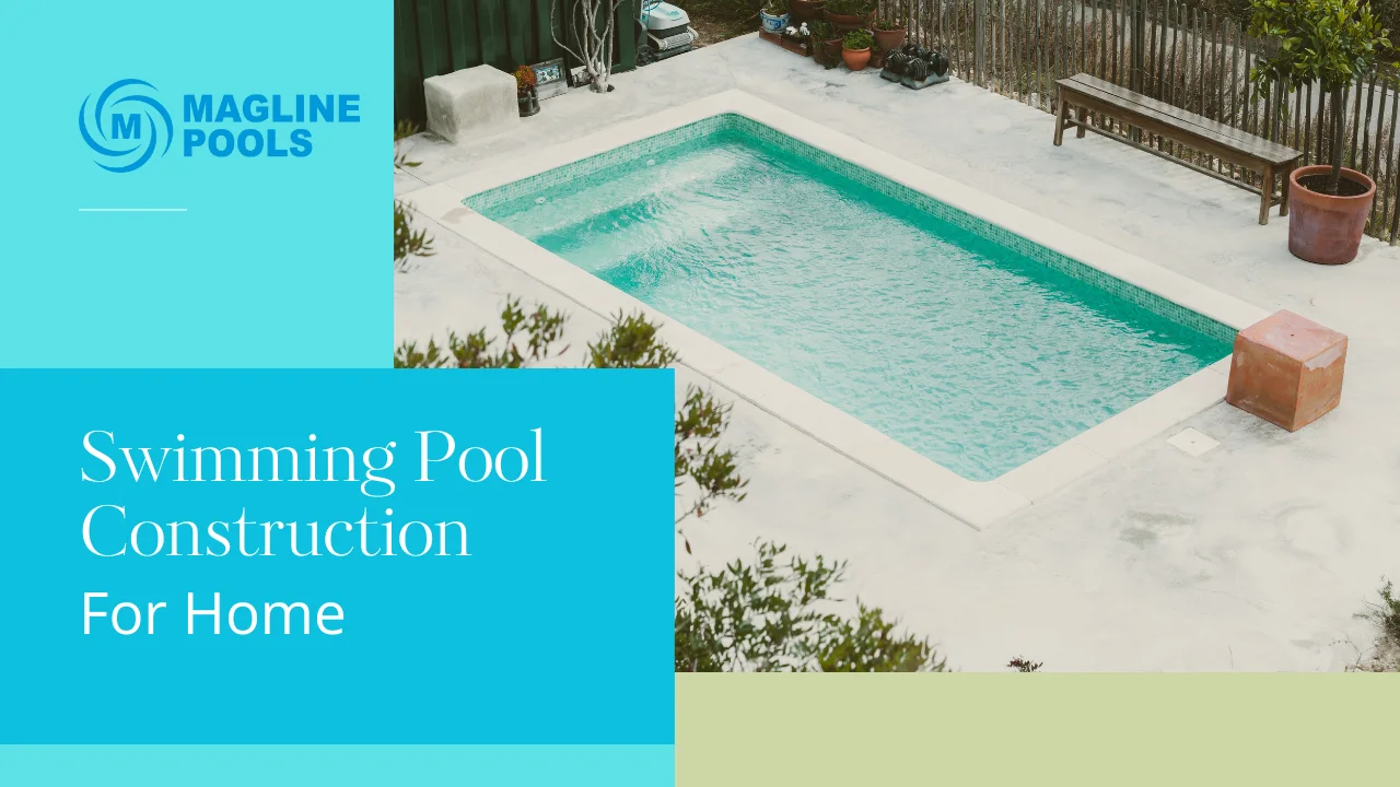 You are currently viewing Swimming Pool Construction for Homes: A Complete Guide